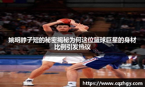 姚明脖子短的秘密揭秘为何这位篮球巨星的身材比例引发热议