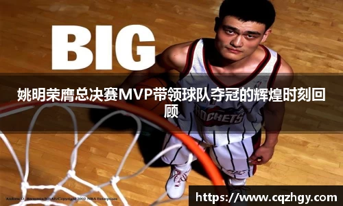 姚明荣膺总决赛MVP带领球队夺冠的辉煌时刻回顾