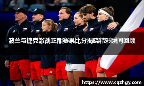波兰与捷克激战正酣赛果比分揭晓精彩瞬间回顾