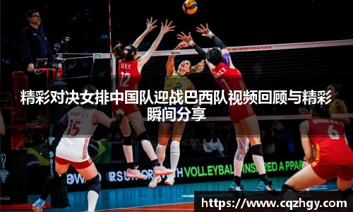 精彩对决女排中国队迎战巴西队视频回顾与精彩瞬间分享